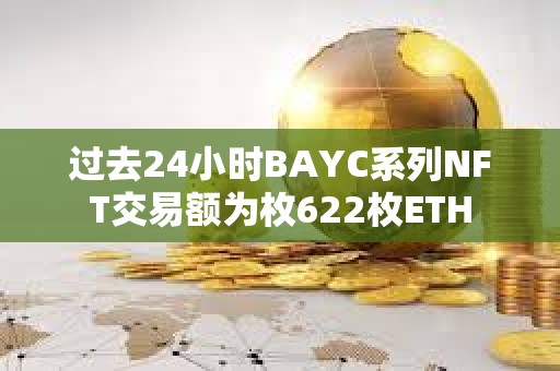 过去24小时BAYC系列NFT交易额为枚622枚ETH