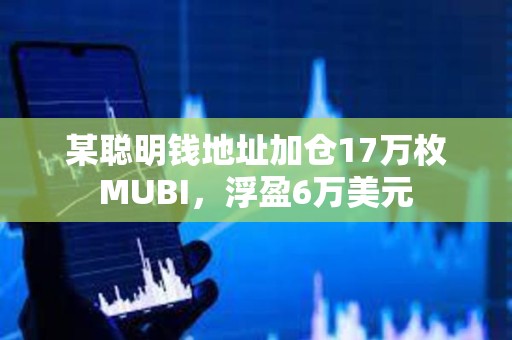 某聪明钱地址加仓17万枚MUBI，浮盈6万美元