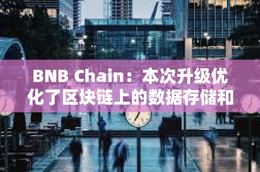 BNB Chain：本次升级优化了区块链上的数据存储和处理，降低了L2交易成本达90%