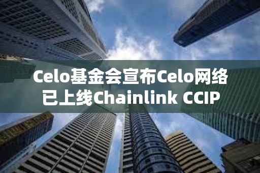 Celo基金会宣布Celo网络已上线Chainlink CCIP