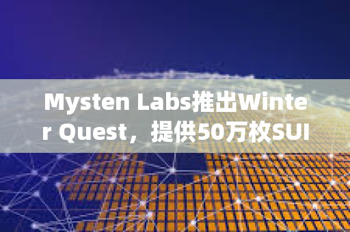 Mysten Labs推出Winter Quest，提供50万枚SUI等奖励