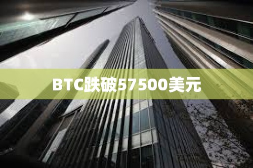 BTC跌破57500美元