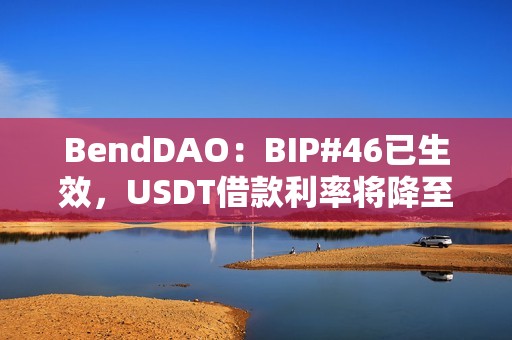 BendDAO：BIP#46已生效，USDT借款利率将降至7%