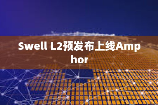 Swell L2预发布上线Amphor