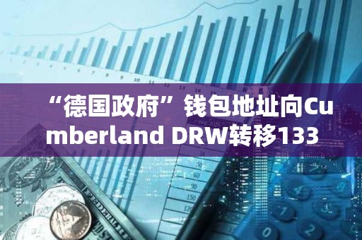 “德国政府”钱包地址向Cumberland DRW转移133.722枚BTC