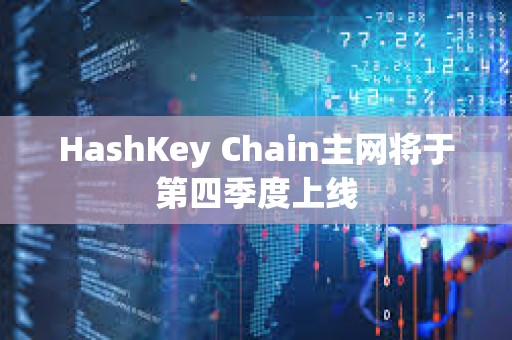 HashKey Chain主网将于第四季度上线