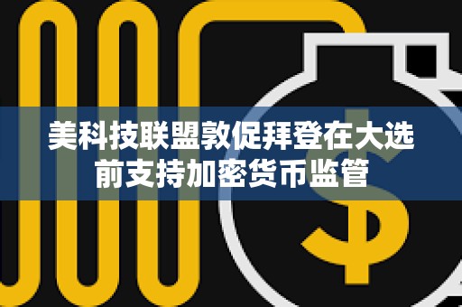美科技联盟敦促拜登在大选前支持加密货币监管