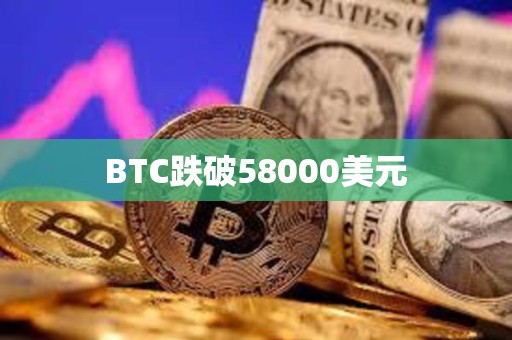 BTC跌破58000美元