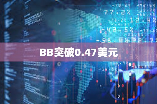 BB突破0.47美元