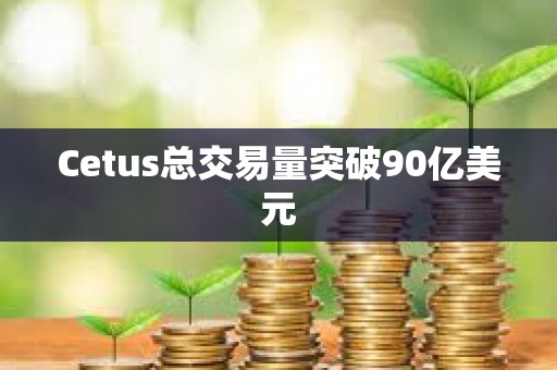 Cetus总交易量突破90亿美元