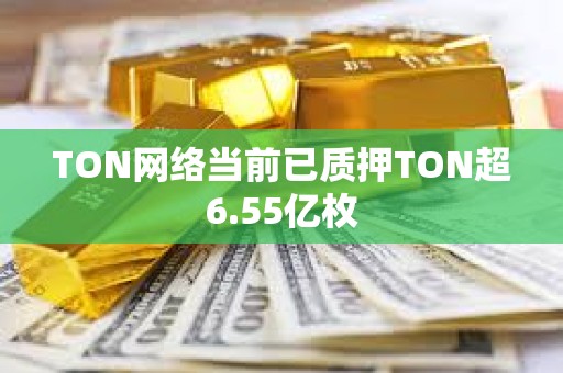 TON网络当前已质押TON超6.55亿枚
