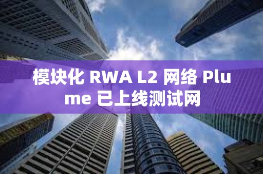 模块化 RWA L2 网络 Plume 已上线测试网
