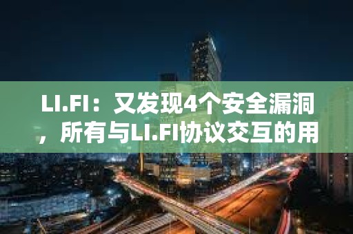 LI.FI：又发现4个安全漏洞，所有与LI.FI协议交互的用户资金都有危险
