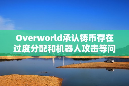 Overworld承认铸币存在过度分配和机器人攻击等问题，并公布补偿方案