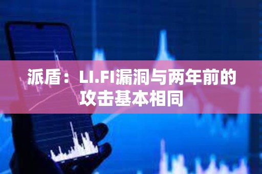 派盾：LI.FI漏洞与两年前的攻击基本相同