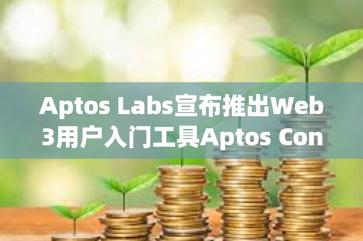 Aptos Labs宣布推出Web3用户入门工具Aptos Connect