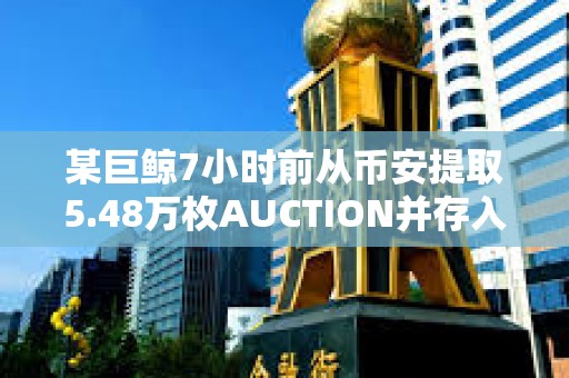 某巨鲸7小时前从币安提取5.48万枚AUCTION并存入Multibit