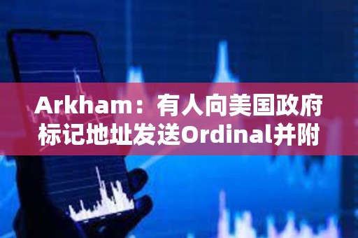 Arkham：有人向美国政府标记地址发送Ordinal并附文“HODL”