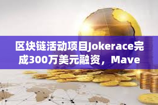 区块链活动项目Jokerace完成300万美元融资，Maven 11等参投
