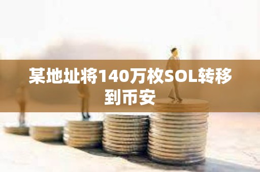 某地址将140万枚SOL转移到币安