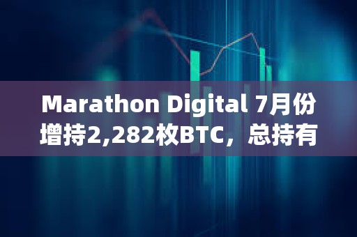 Marathon Digital 7月份增持2,282枚BTC,总持有量达20,818枚BTC Marathon Digital 7月份增持2,282枚BTC,总持有量达20,818枚BTC