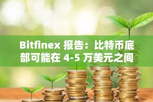 Bitfinex 报告：比特币底部可能在 4-5 万美元之间
