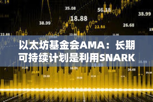以太坊基金会AMA：长期可持续计划是利用SNARK来扩展主网的EVM执行