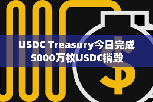 USDC Treasury今日完成5000万枚USDC销毁