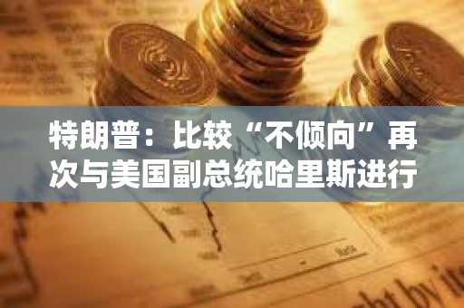 特朗普：比较“不倾向”再次与美国副总统哈里斯进行辩论