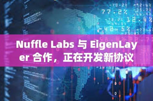 Nuffle Labs 与 EigenLayer 合作，正在开发新协议Nuff Protocol