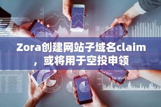 Zora创建网站子域名claim，或将用于空投申领