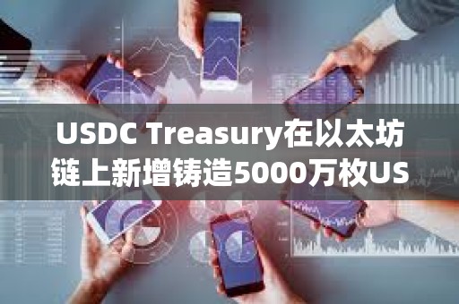 USDC Treasury在以太坊链上新增铸造5000万枚USDC