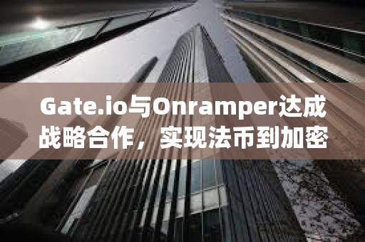 Gate.io与Onramper达成战略合作,实现法币到加密货币转换 Gate.io与Onramper达成战略合作,实现法币到加密货币转换