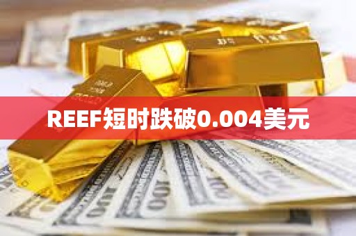 REEF短时跌破0.004美元