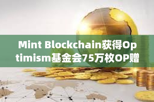 Mint Blockchain获得Optimism基金会75万枚OP赠款，价值约135万美元