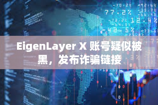 EigenLayer X 账号疑似被黑，发布诈骗链接