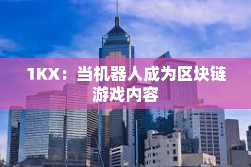 1KX：当机器人成为区块链游戏内容