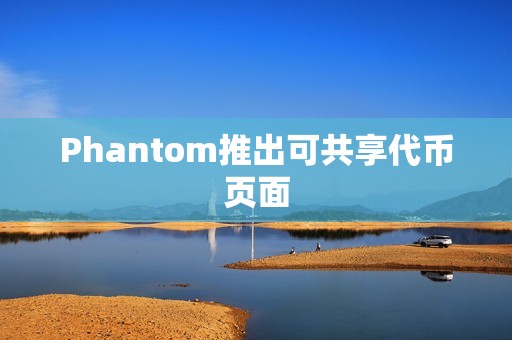 Phantom推出可共享代币页面