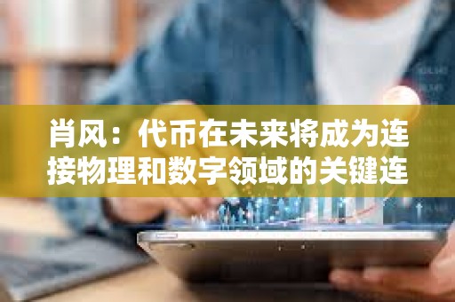肖风：代币在未来将成为连接物理和数字领域的关键连接器