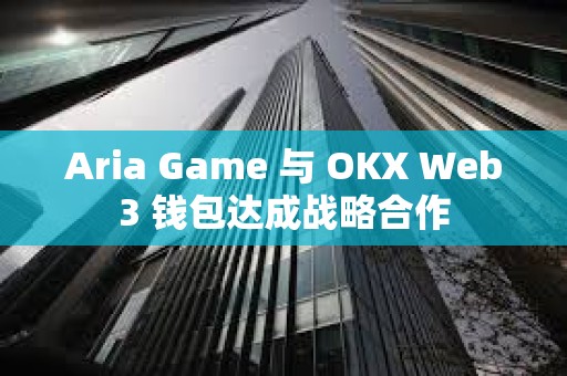 Aria Game 与 OKX Web3 钱包达成战略合作