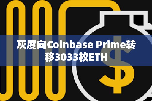 灰度向Coinbase Prime转移3033枚ETH