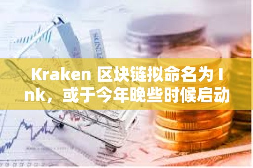 Kraken 区块链拟命名为 Ink，或于今年晚些时候启动