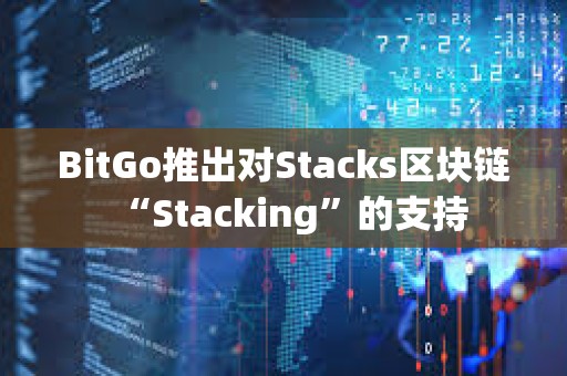 BitGo推出对Stacks区块链“Stacking”的支持
