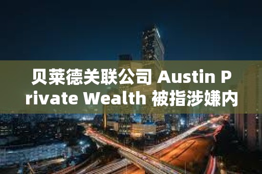 贝莱德关联公司 Austin Private Wealth 被指涉嫌内幕交易