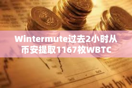Wintermute过去2小时从币安提取1167枚WBTC