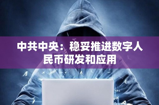 中共中央:稳妥推进数字人民币研发和应用 中共中央:稳妥推进数字人民币研发和应用