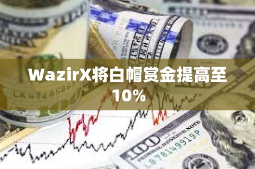 WazirX将白帽赏金提高至10%