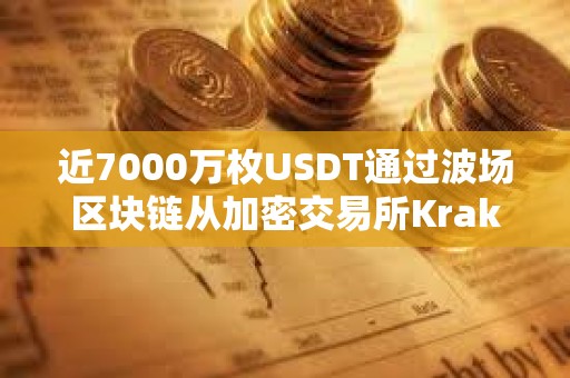 近7000万枚USDT通过波场区块链从加密交易所Kraken转入Bitfinex