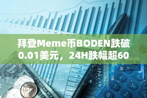 拜登Meme币BODEN跌破0.01美元，24H跌幅超60%