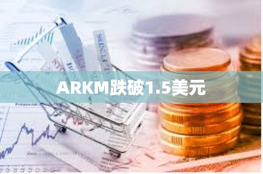 ARKM跌破1.5美元